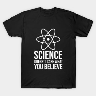 Science doesn't care what you believe T-Shirt